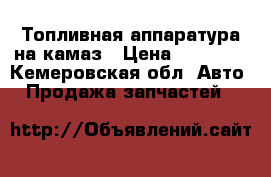 Топливная аппаратура на камаз › Цена ­ 13 000 - Кемеровская обл. Авто » Продажа запчастей   